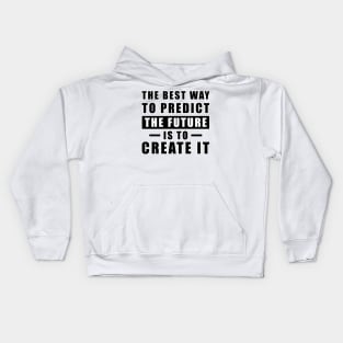 The best way to predict the future is to create it - Inspirational Quote Kids Hoodie
